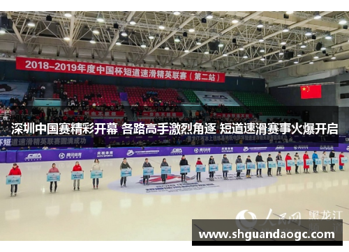深圳中国赛精彩开幕 各路高手激烈角逐 短道速滑赛事火爆开启
