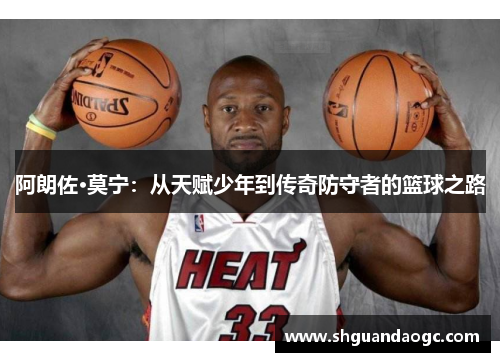 阿朗佐·莫宁：从天赋少年到传奇防守者的篮球之路